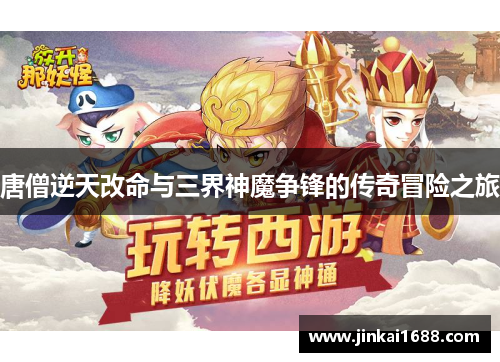 唐僧逆天改命与三界神魔争锋的传奇冒险之旅